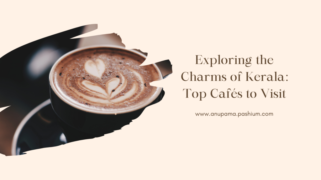 Exploring-the-Charms-of-Kerala-Top-Cafes-to-Visit